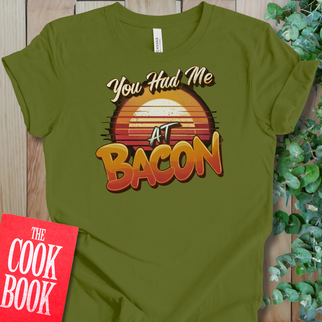 You Had Me At Bacon T-Shirt