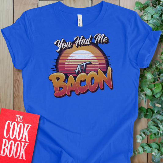 You Had Me At Bacon T-Shirt