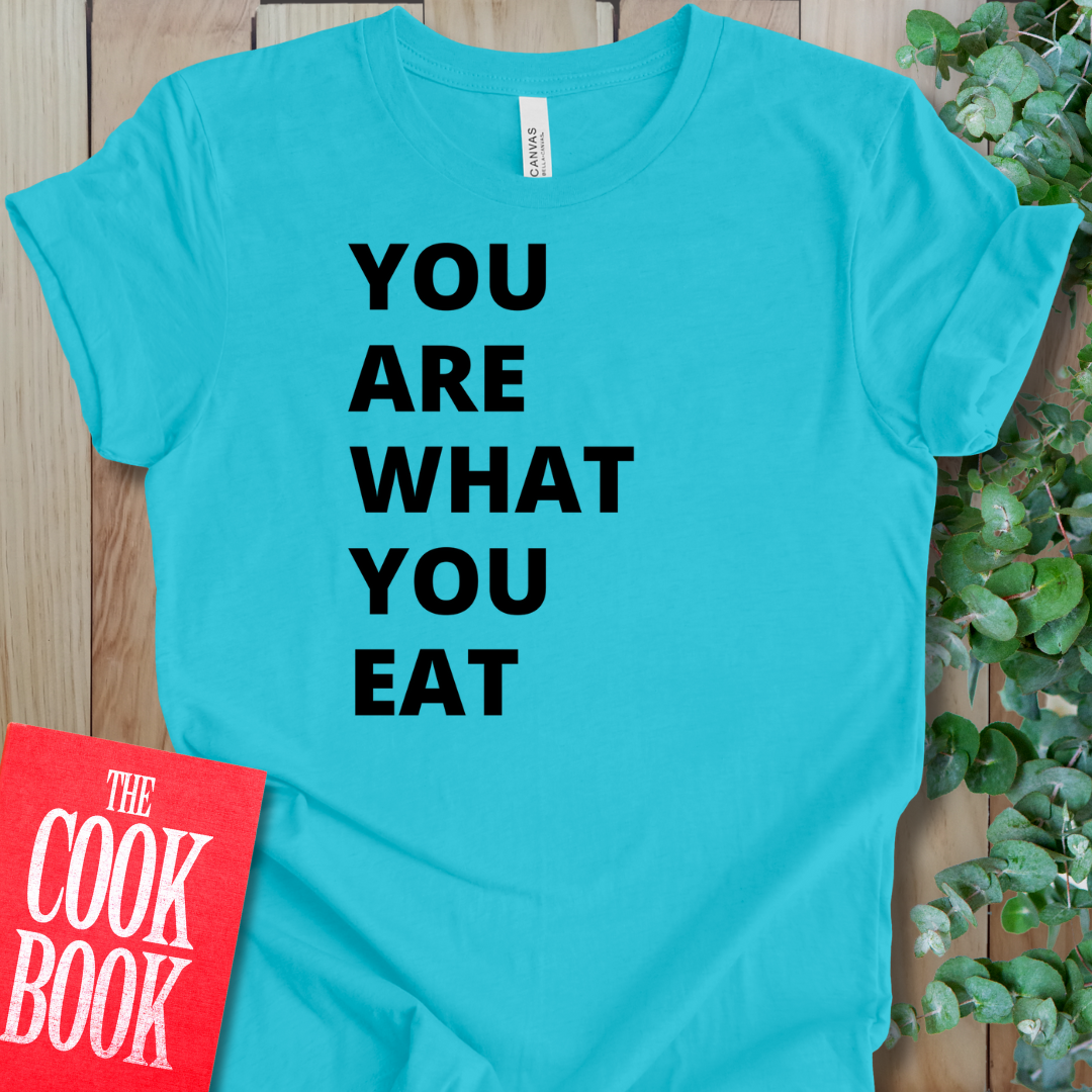 Are What You Eat T-Shirt